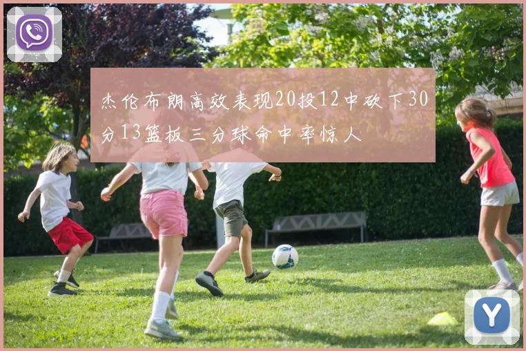 杰伦布朗高效表现20投12中砍下30分13篮板三分球命中率惊人