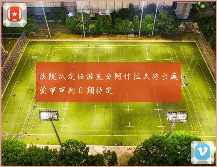 法院认定证据充分阿什拉夫将出庭受审审判日期待定